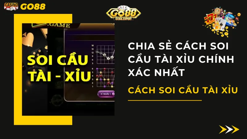 Chia Sẻ Cách Soi Cầu Tài Xỉu Chính Xác Nhất 2024 Tại Go88