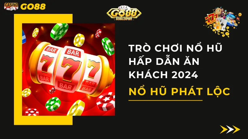 Nổ Hũ Phát Lộc - Trò Chơi Nổ Hũ Hấp Dẫn Ăn Khách 2024