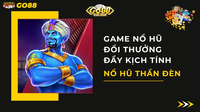 Nổ Hũ Thần Đèn - Game Nổ Hũ Đổi Thưởng Đầy Kịch Tính Tại GO88